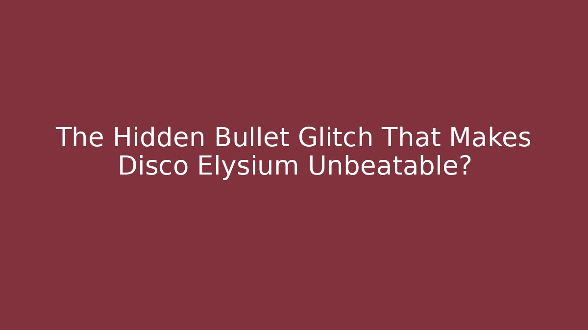 The Hidden Bullet Glitch That Makes Disco Elysium Unbeatable?