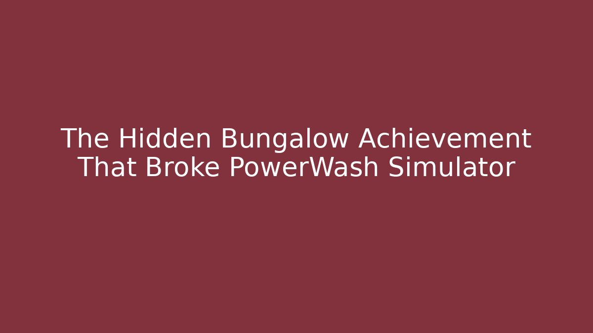 The Hidden Bungalow Achievement That Broke PowerWash Simulator