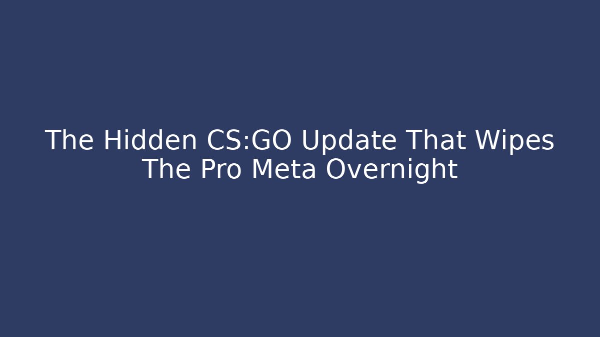 The Hidden CS:GO Update That Wipes The Pro Meta Overnight