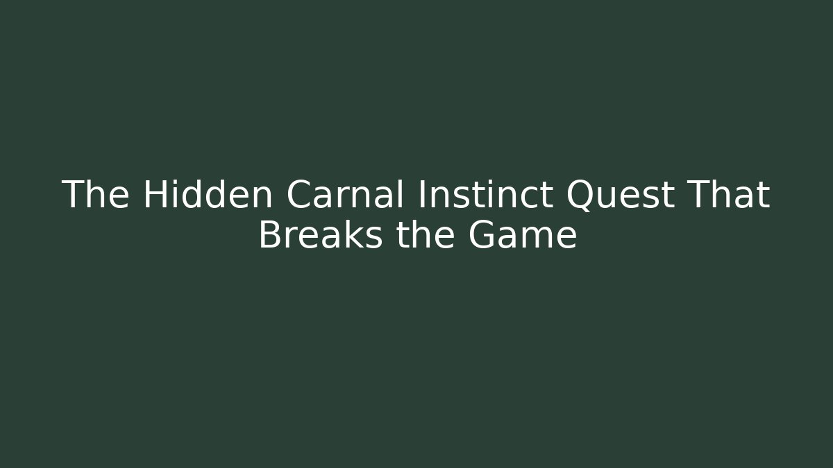 The Hidden Carnal Instinct Quest That Breaks the Game - Método de Aprovação