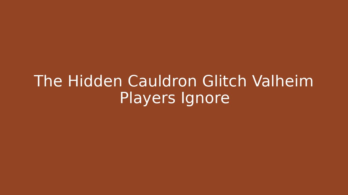 The Hidden Cauldron Glitch Valheim Players Ignore