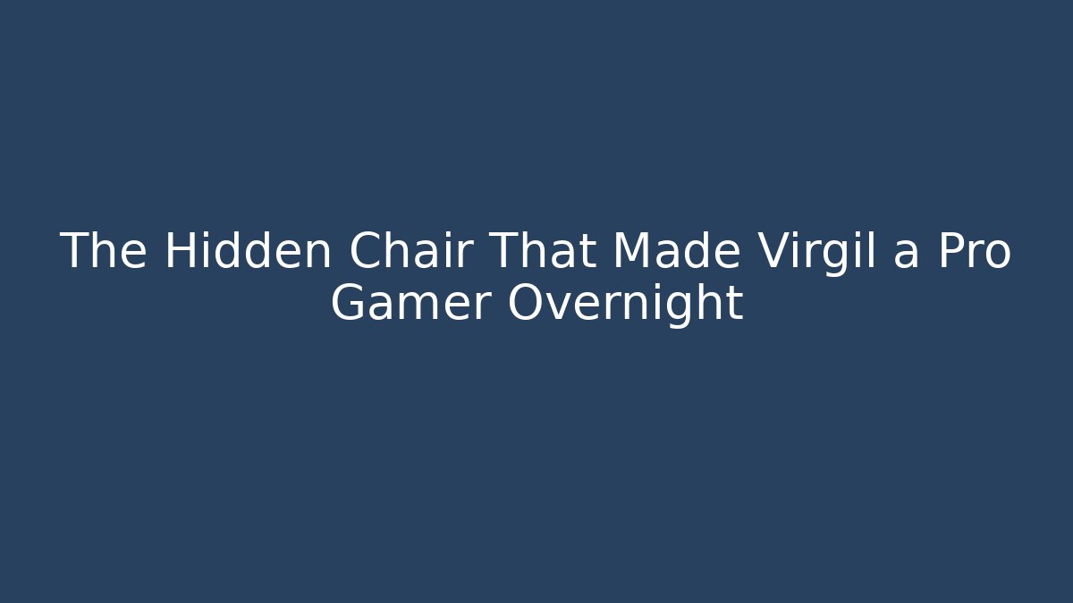 The Hidden Chair That Made Virgil a Pro Gamer Overnight