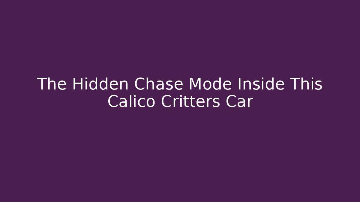 The Hidden Chase Mode Inside This Calico Critters Car