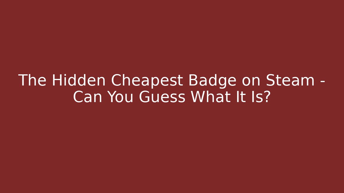 The Hidden Cheapest Badge on Steam – Can You Guess What It Is?