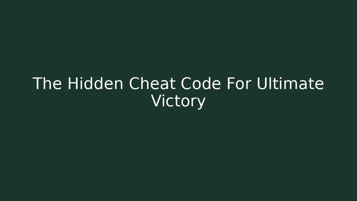 The Hidden Cheat Code For Ultimate Victory