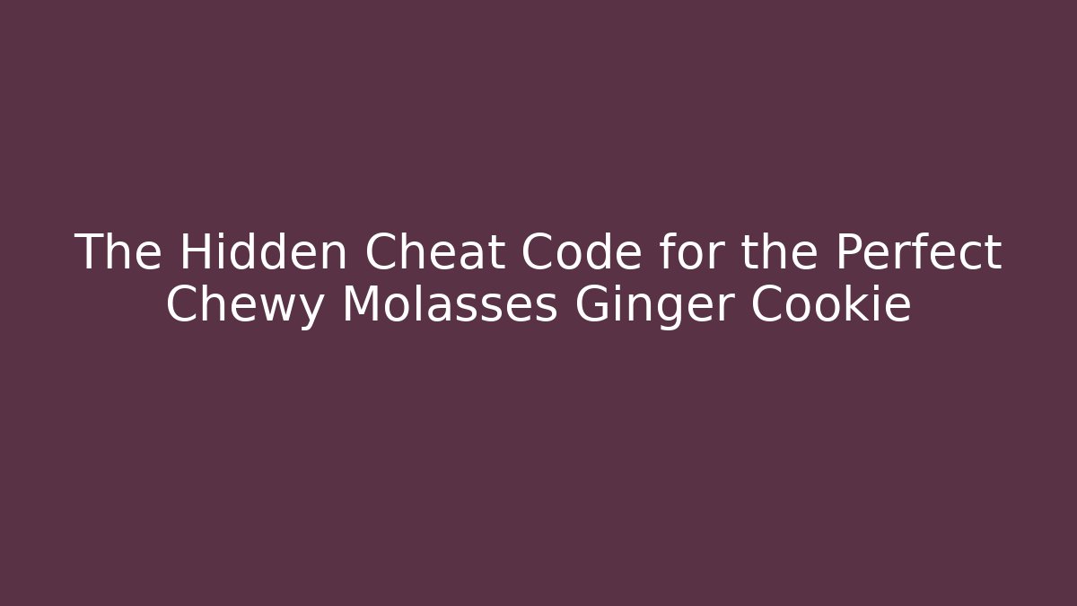 The Hidden Cheat Code for the Perfect Chewy Molasses Ginger Cookie - Método de Aprovação