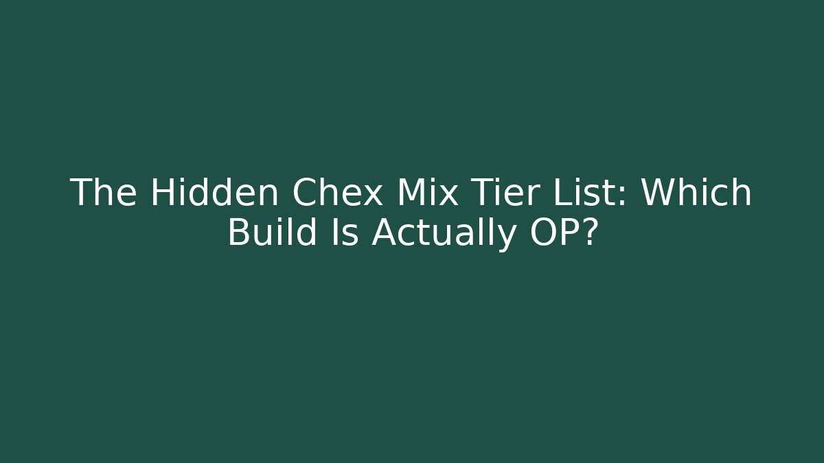 The Hidden Chex Mix Tier List: Which Build Is Actually OP?