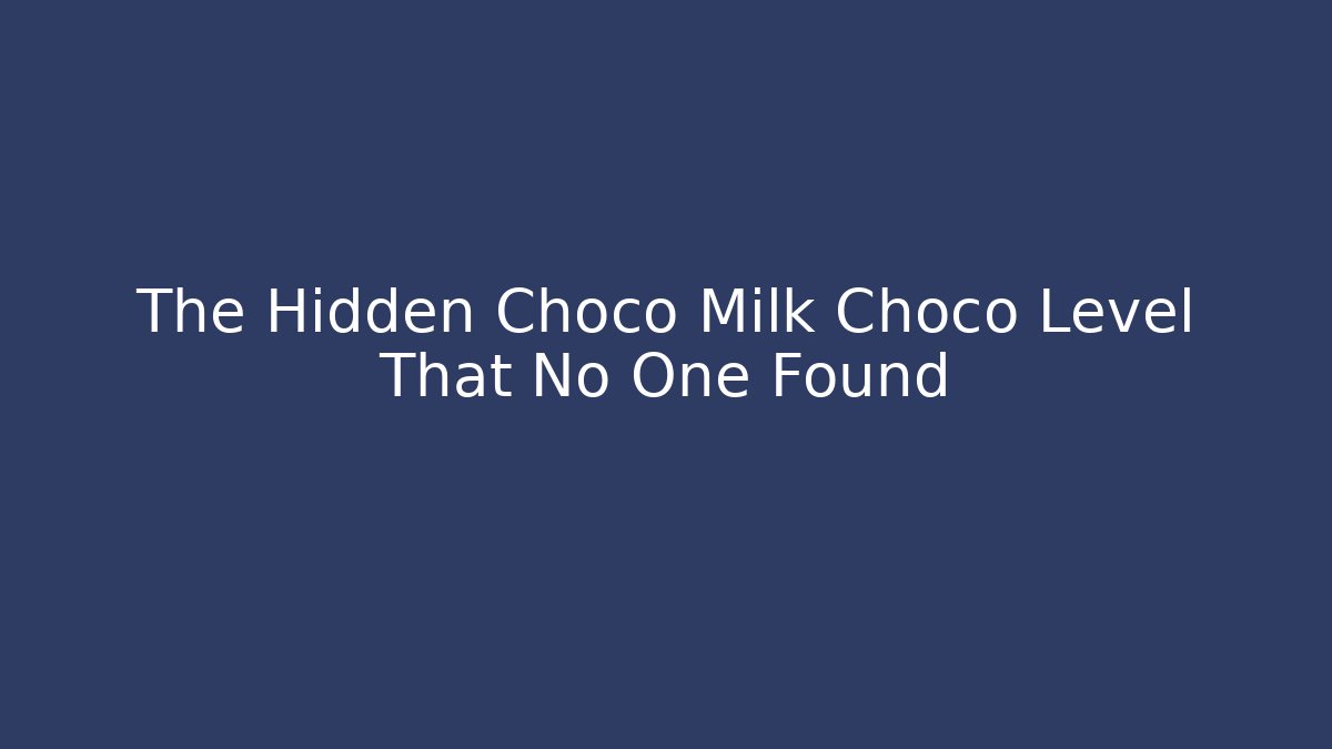 The Hidden Choco Milk Choco Level That No One Found