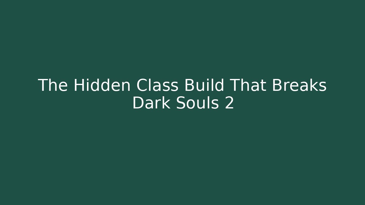 The Hidden Class Build That Breaks Dark Souls 2