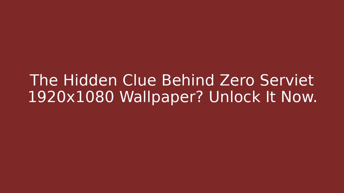 The Hidden Clue Behind Zero Serviet 1920x1080 Wallpaper? Unlock It Now.