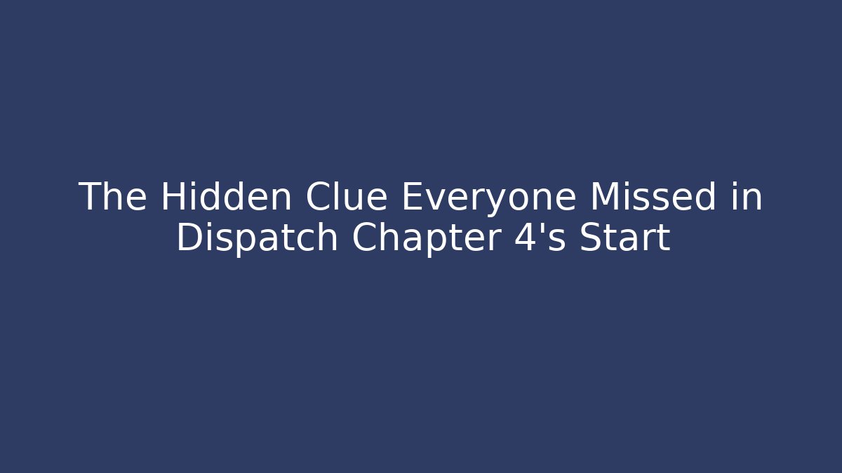 The Hidden Clue Everyone Missed in Dispatch Chapter 4's Start