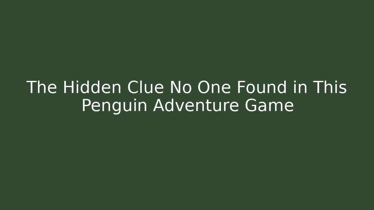 The Hidden Clue No One Found in This Penguin Adventure Game