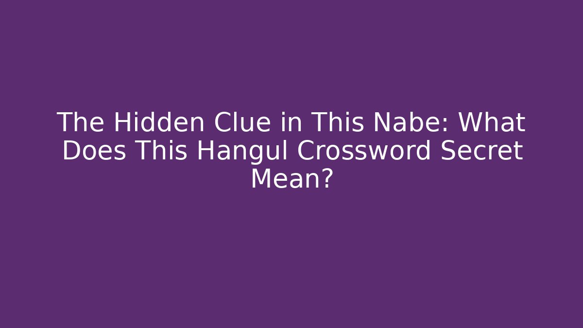 The Hidden Clue in This Nabe: What Does This Hangul Crossword Secret Mean?