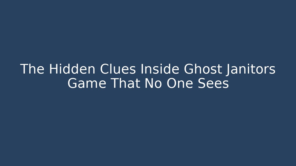 The Hidden Clues Inside Ghost Janitors Game That No One Sees