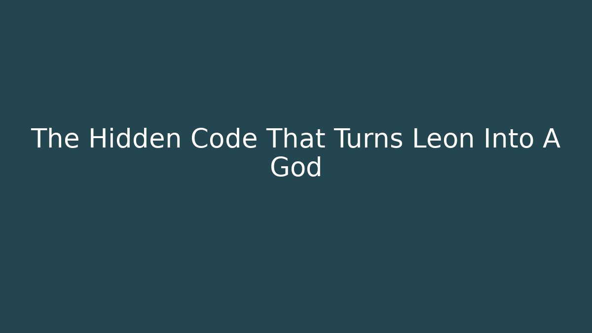 The Hidden Code That Turns Leon Into A God