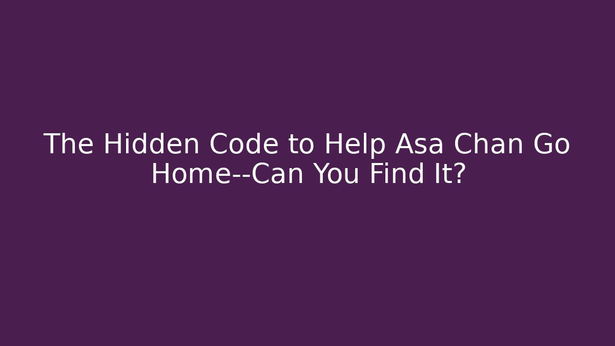 The Hidden Code to Help Asa Chan Go Home—Can You Find It? - Método de Aprovação