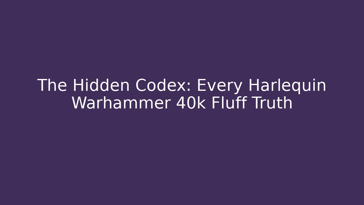 The Hidden Codex: Every Harlequin Warhammer 40k Fluff Truth