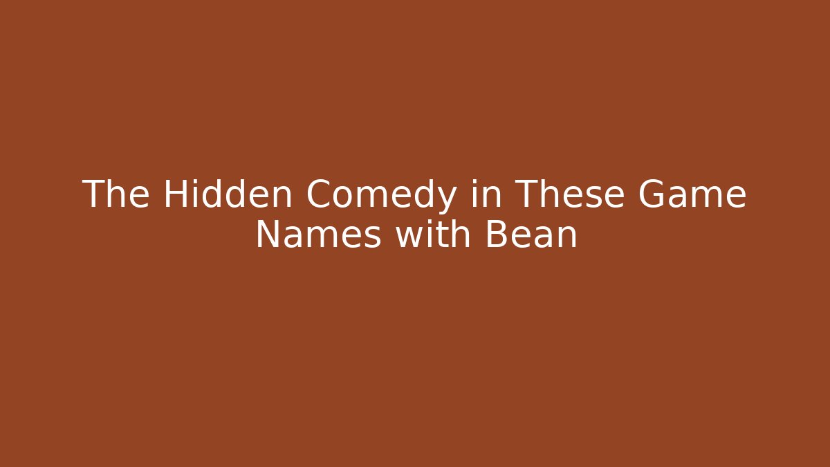 The Hidden Comedy in These Game Names with Bean