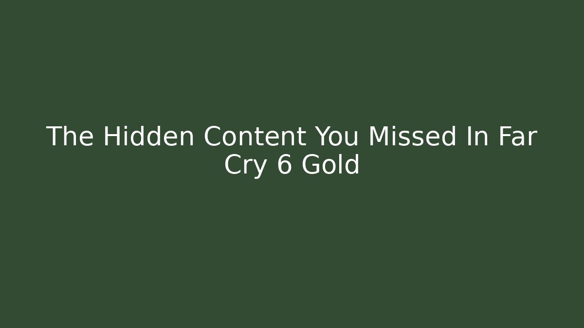 The Hidden Content You Missed In Far Cry 6 Gold