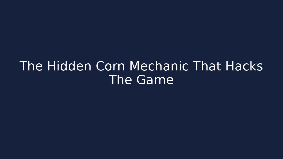 The Hidden Corn Mechanic That Hacks The Game