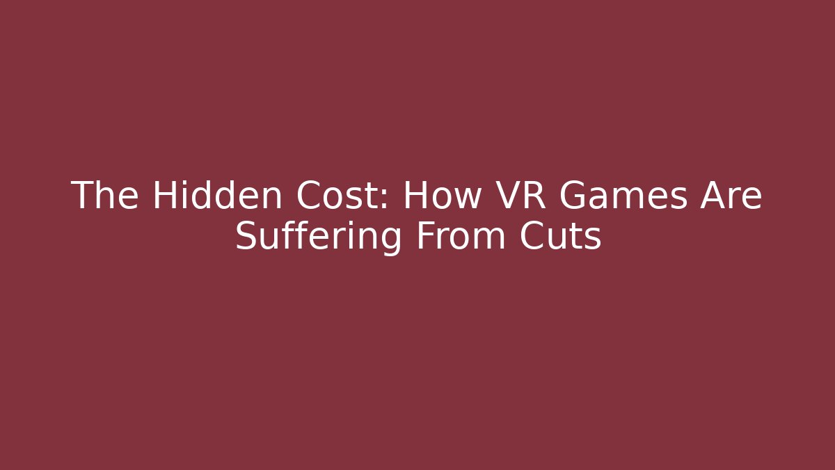 The Hidden Cost: How VR Games Are Suffering From Cuts - Método de Aprovação