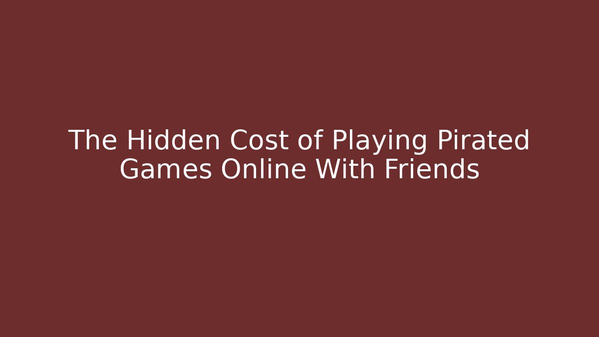 The Hidden Cost of Playing Pirated Games Online With Friends - Método de Aprovação
