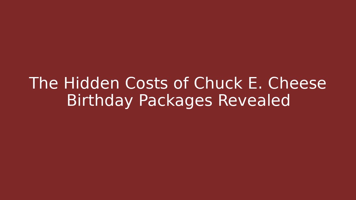 The Hidden Costs of Chuck E. Cheese Birthday Packages Revealed - Método de Aprovação