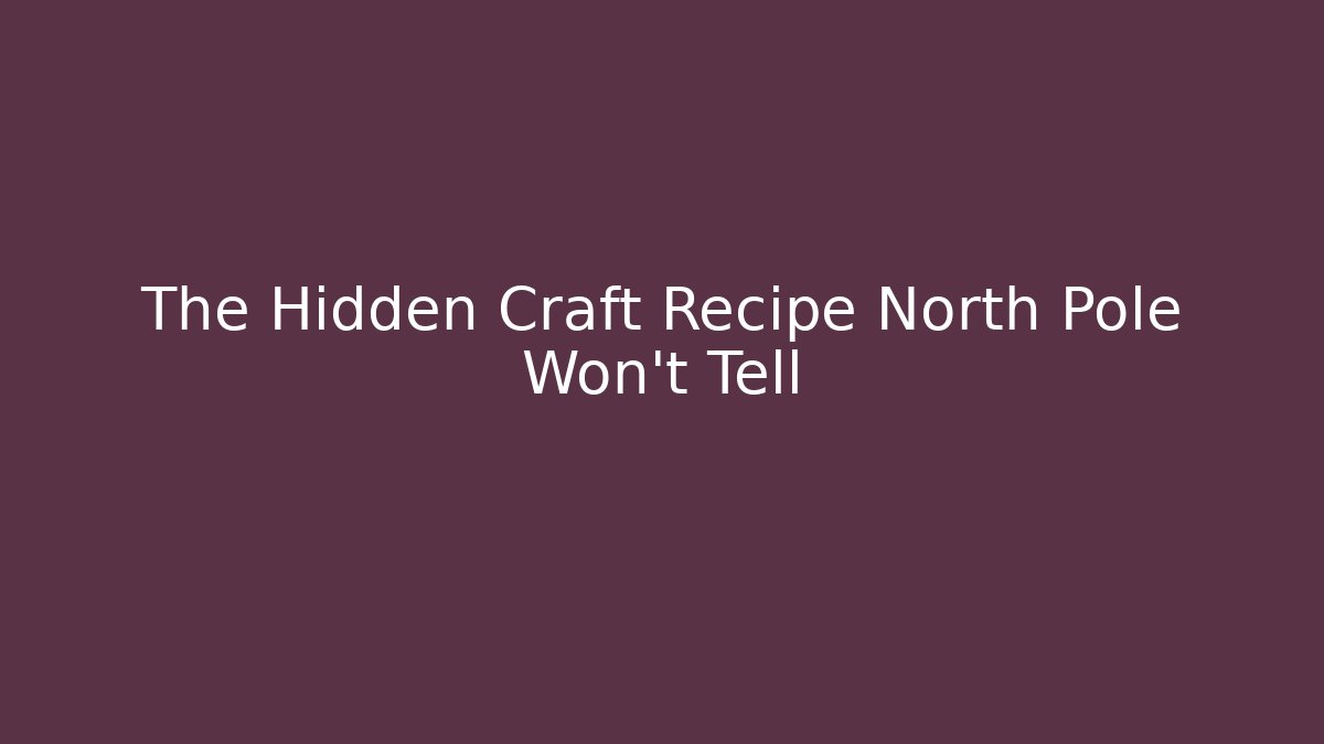The Hidden Craft Recipe North Pole Won't Tell
