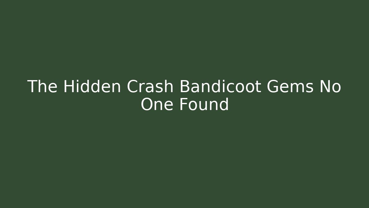 The Hidden Crash Bandicoot Gems No One Found