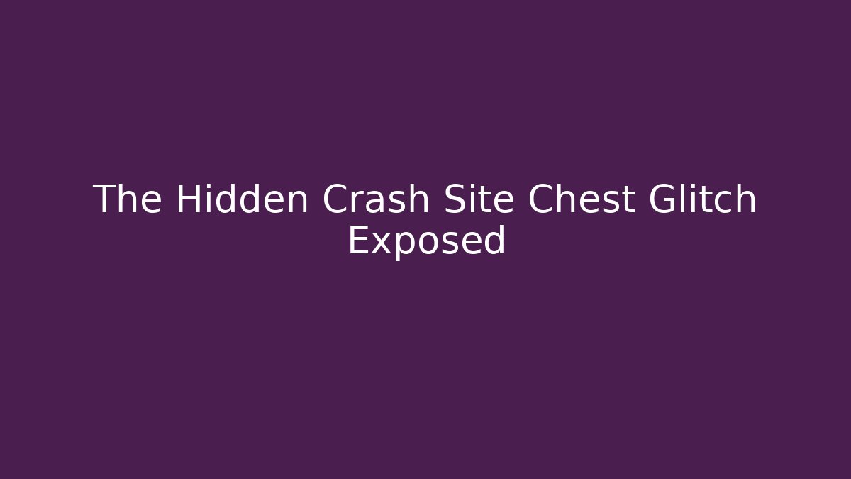 The Hidden Crash Site Chest Glitch Exposed