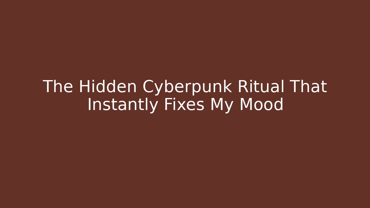 The Hidden Cyberpunk Ritual That Instantly Fixes My Mood - Método de Aprovação