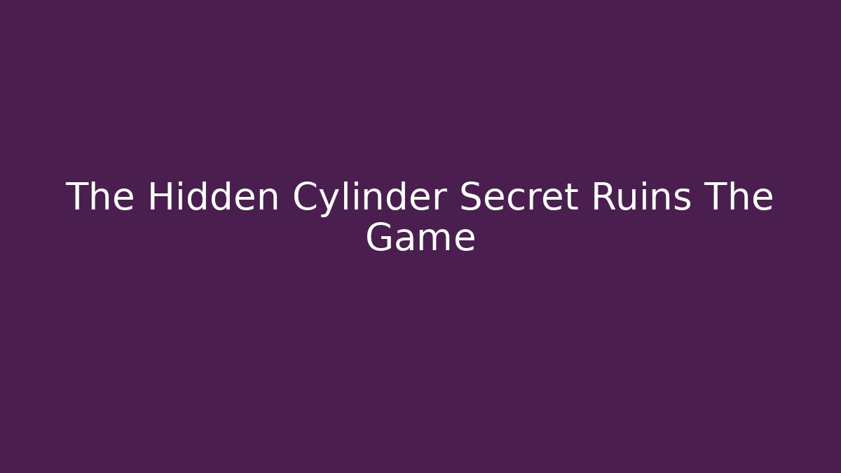 The Hidden Cylinder Secret Ruins The Game