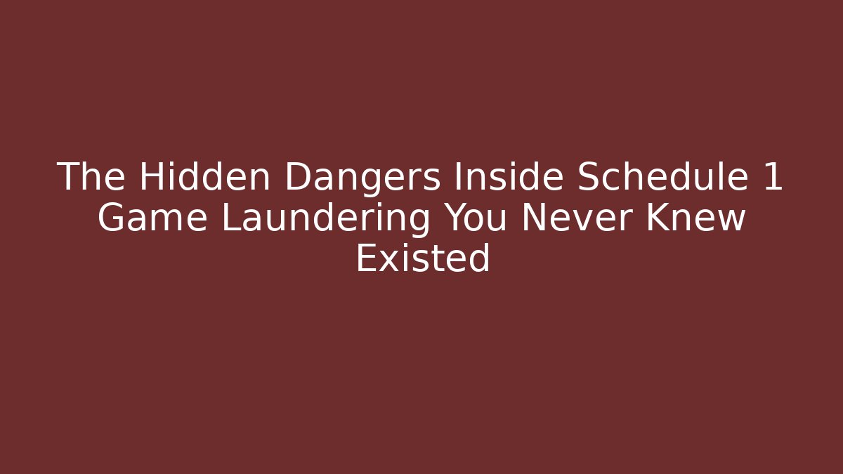 The Hidden Dangers Inside Schedule 1 Game Laundering You Never Knew Existed