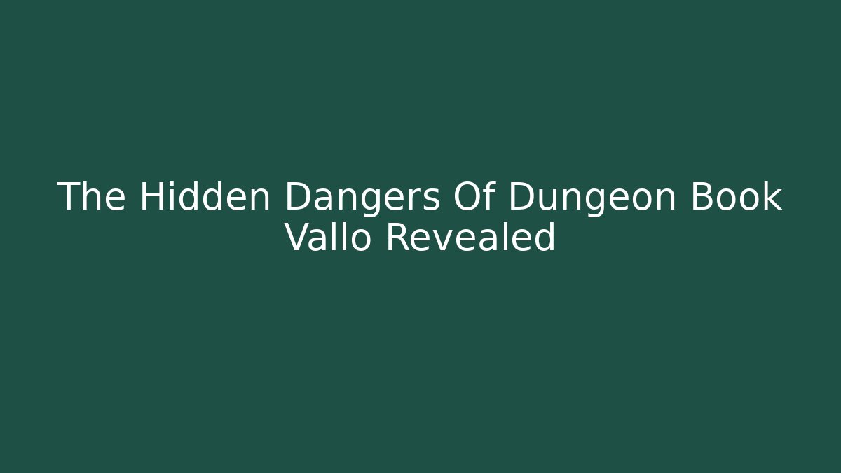 The Hidden Dangers Of Dungeon Book Vallo Revealed