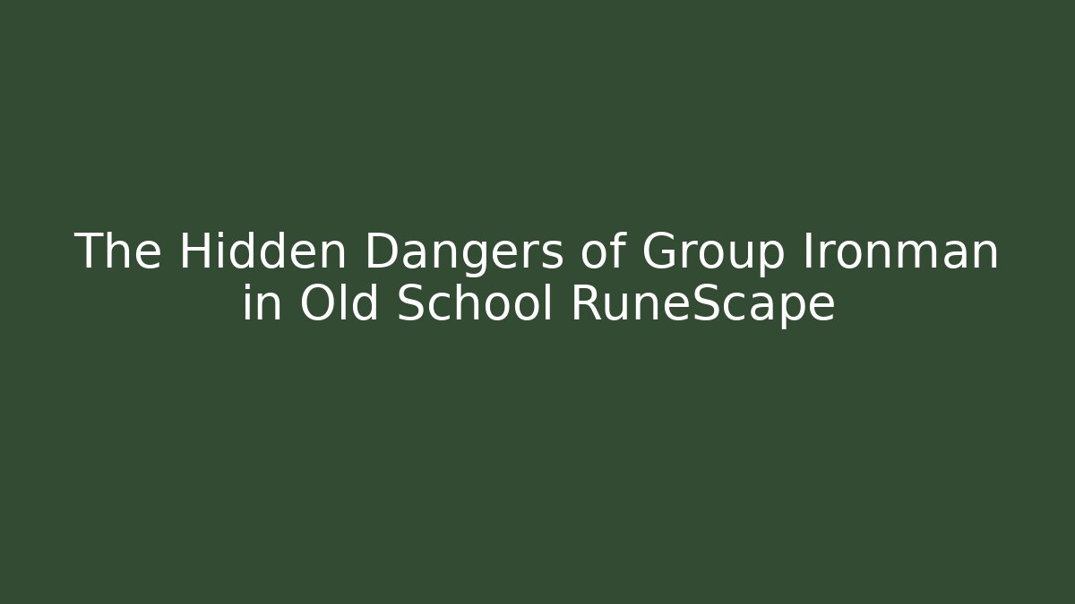 The Hidden Dangers of Group Ironman in Old School RuneScape
