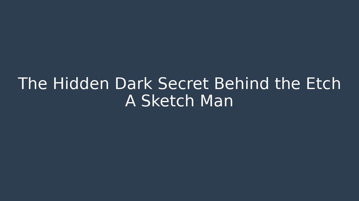 The Hidden Dark Secret Behind the Etch A Sketch Man - Método de Aprovação