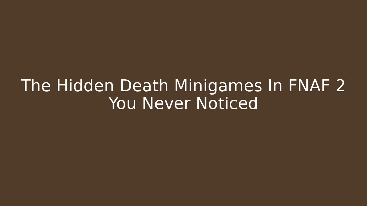 The Hidden Death Minigames In FNAF 2 You Never Noticed
