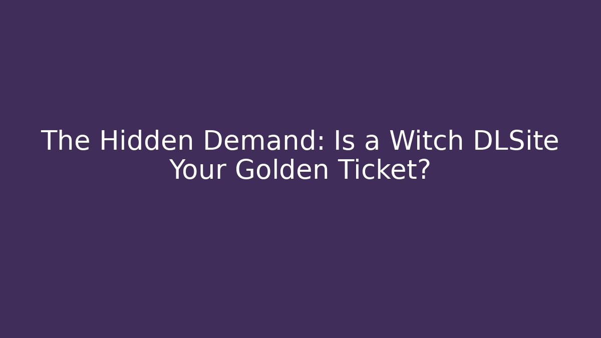 The Hidden Demand: Is a Witch DLSite Your Golden Ticket? - Método de Aprovação