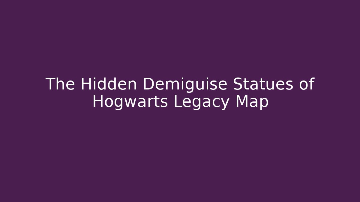 The Hidden Demiguise Statues of Hogwarts Legacy Map