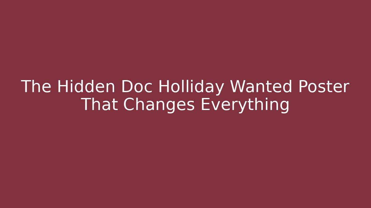 The Hidden Doc Holliday Wanted Poster That Changes Everything
