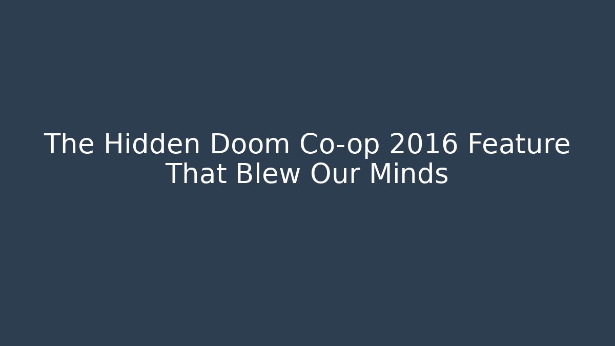 The Hidden Doom Co-op 2016 Feature That Blew Our Minds