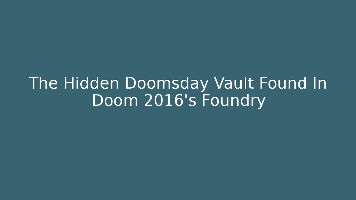The Hidden Doomsday Vault Found In Doom 2016's Foundry - Método de Aprovação