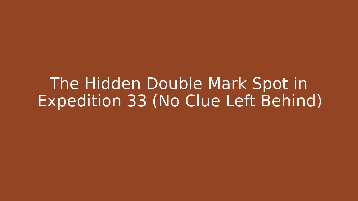 The Hidden Double Mark Spot in Expedition 33 (No Clue Left Behind)