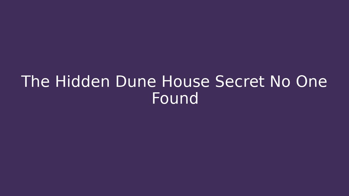 The Hidden Dune House Secret No One Found