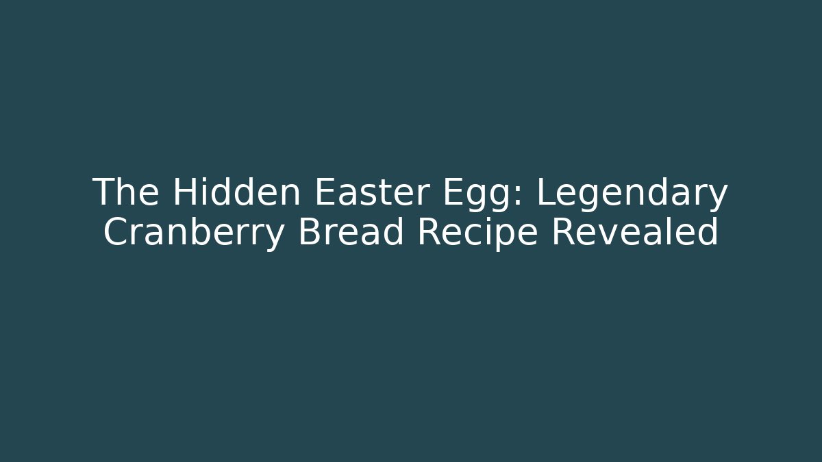The Hidden Easter Egg: Legendary Cranberry Bread Recipe Revealed