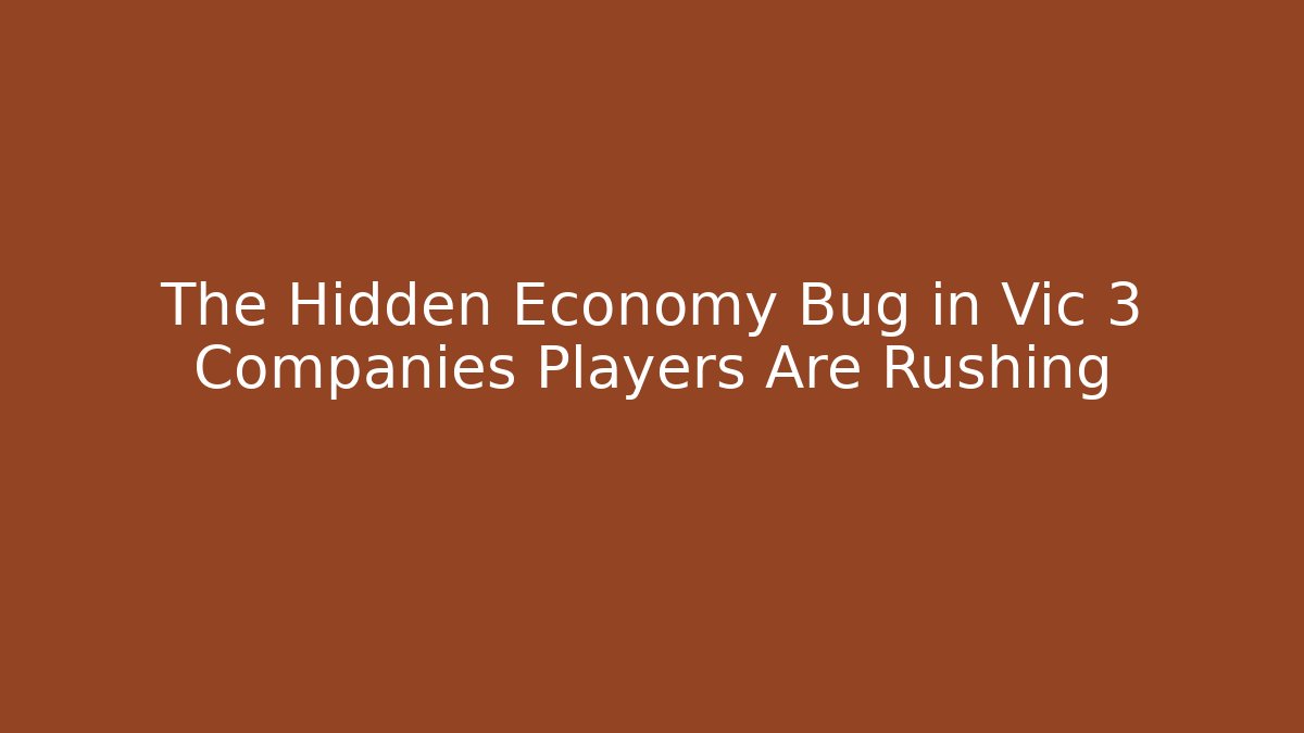 The Hidden Economy Bug in Vic 3 Companies Players Are Rushing