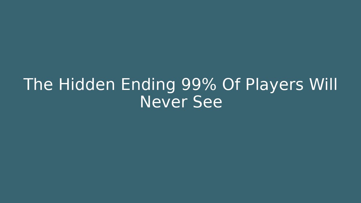 The Hidden Ending 99% Of Players Will Never See