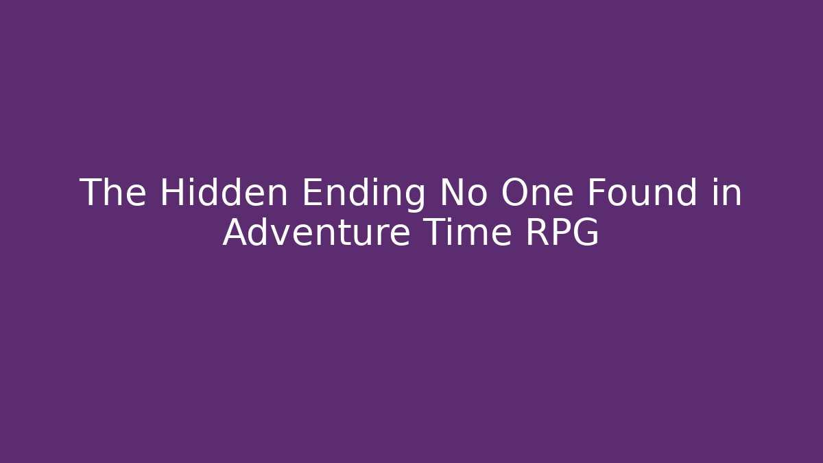 The Hidden Ending No One Found in Adventure Time RPG - Método de Aprovação