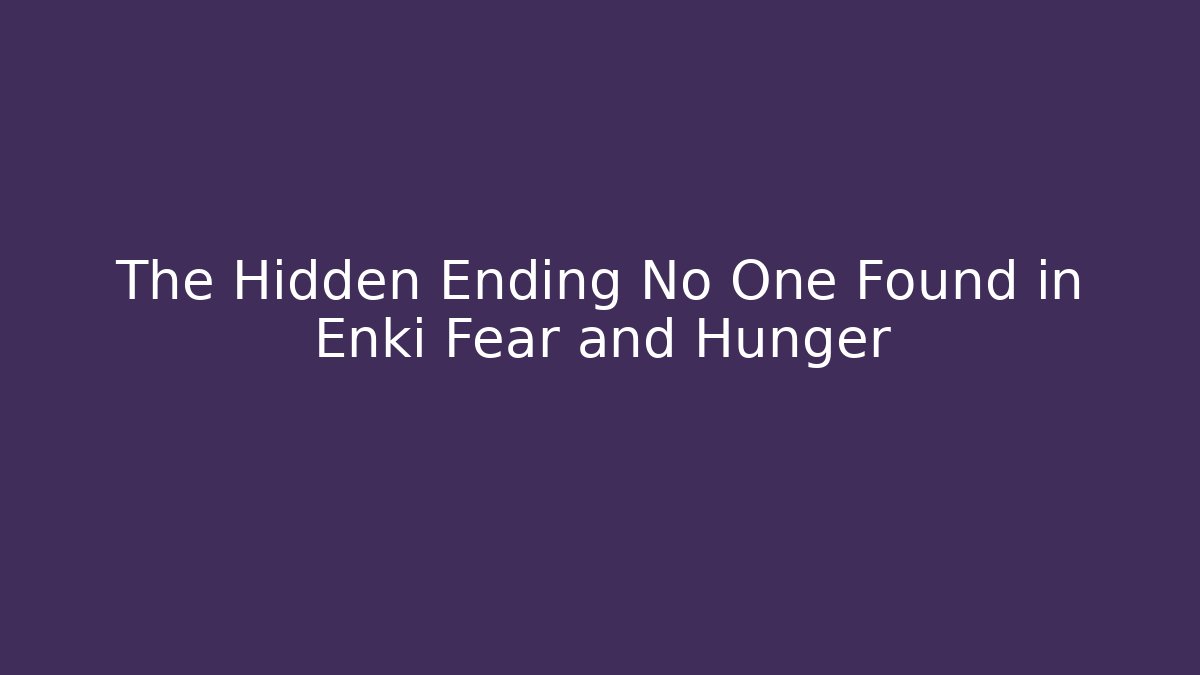 The Hidden Ending No One Found in Enki Fear and Hunger