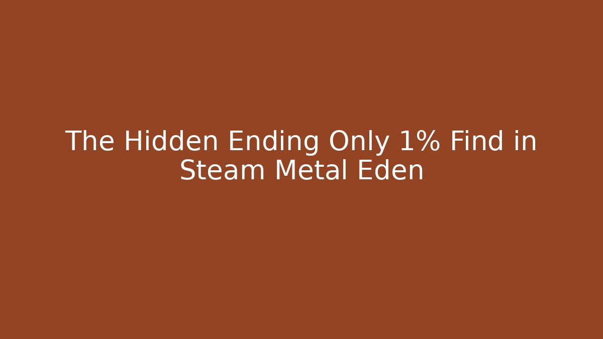 The Hidden Ending Only 1% Find in Steam Metal Eden